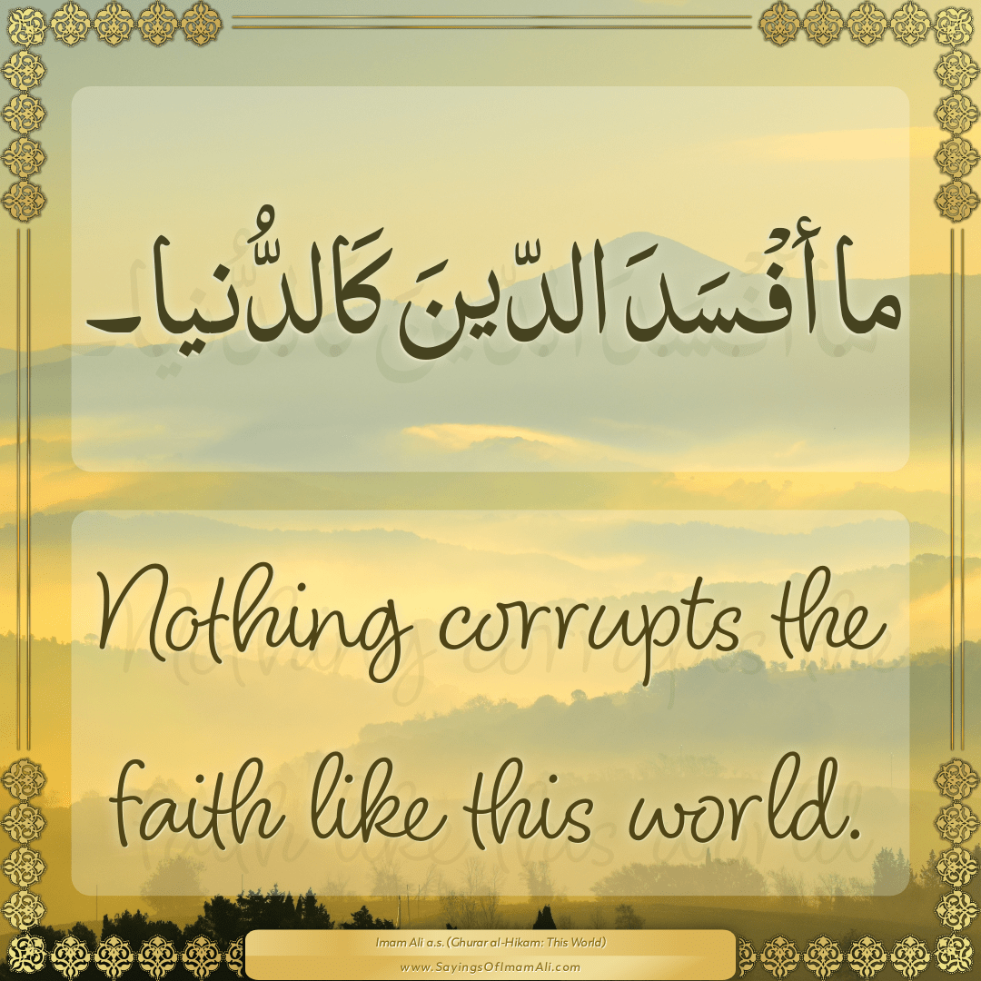 Nothing corrupts the faith like this world.